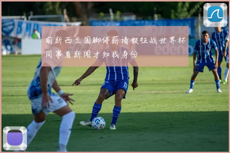前新西兰国脚停薪请假征战世界杯同事看新闻才知我身份