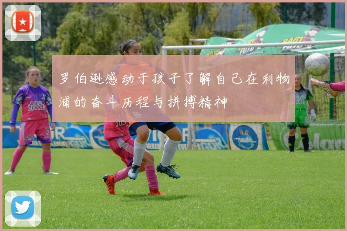 罗伯逊感动于孩子了解自己在利物浦的奋斗历程与拼搏精神
